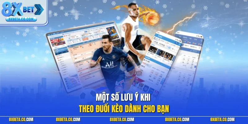 Một số lưu ý khi theo đuổi kèo dành cho bạn